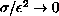 $\sigma / \epsilon^2 \rightarrow 0$