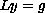 $Ly = g$