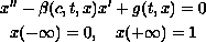 $$\displaylines{
 x''-\beta(c,t,x)x'+g(t,x)=0 \cr
 x(-\infty)=0, \quad x(+\infty)=1
 }$$