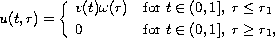 $$
 u(t,r)= \cases
 v(t)\omega(r)&\hbox{for }t\in (0, 1],\; r\leq r_1\\
 0&\hbox{for } t\in (0, 1],\; r\geq r_1,
 \endcases
 $$