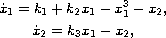 $$\displaylines{
 \dot x_1 = k_1 + k_2x_1 - x_1^3 - x_2,\cr
 \dot x_2 = k_3 x_1 - x_2,
 }$$