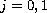 $j=0,1$