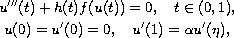 $$\displaylines{
 u'''(t)+h(t)f(u(t))=0, \quad t\in (0,1), \cr
 u(0)=u'(0)=0, \quad u'(1)=\alpha u'(\eta ),
}$$