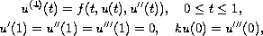 $$\displaylines{
 u^{(4)}(t) = f(t, u(t), u''(t)), \quad 0 \leq t \leq 1, \cr
 u'(1) = u''(1) = u'''(1) = 0, \quad  k u(0) = u'''(0),
 }$$