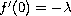 $f'(0)=-\lambda $