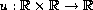 $ u:\mathbb{R}\times\mathbb{R} \to \mathbb{R} $