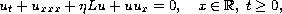 $$
 u_t+u_{xxx}+\eta Lu+uu_x=0, \quad x \in \mathbb{R}, \; t\geq 0,
 $$