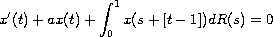 $$
 x'(t) + ax(t)+ \int_0^1 x(s+[t-1])d R(s)=0
 $$