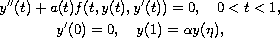 $$\displaylines{
 y''(t)+a(t)f(t,y(t),y'(t))=0,\quad 0<t<1,\cr
 y'(0)=0,\quad y(1)=\alpha y(\eta),
 }$$