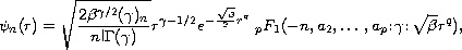 $$
 \psi _{n}(r)=  \sqrt{{\frac{2\beta ^{\gamma/2}(\gamma )_{n}}
 {n!\Gamma(\gamma )}}} r^{\gamma - 1/2}
 e^{-\frac{\sqrt{\beta }}{2}r^q} \ _{p}F_{1}
 ( -n,a_{2},\ldots ,a_{p};\gamma;\sqrt {\beta } r^q),
 $$