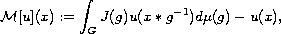 $$
 \mathcal{M}[u](x) :=\int_{G}J(g)u(x*g^{-1})d\mu(g) - u(x),
 $$