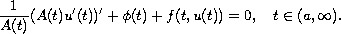 $$
 \frac{1}{A(t)}(A(t)u'(t))'+\phi(t)+f(t,u(t))=0,\quad t\in (a,\infty).
 $$