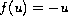 $f(u) = -u$