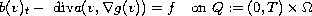 $$
  b(v)_t -\hbox{ div}a(v,\nabla g(v))=f \quad
 \hbox{on }Q:= (0,T) \times \Omega
 $$