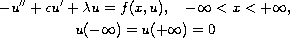 $$\displaylines{
 -u''+cu'+\lambda u  =  f(x,u),\quad -\infty <x<+\infty , \cr
 u(-\infty )=u(+\infty )  =0
 }$$