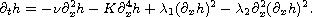 $$
 \partial_t h = -\nu\partial^2_x h-K\partial^4_x h
 +\lambda_1(\partial_x h)^2-\lambda_2\partial^2_x(\partial_x h)^2.
 $$