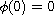 $\phi(0) =0$