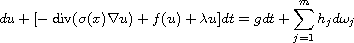 $$
 du+[- \operatorname{div}(\sigma(x)\nabla u) + f(u) + \lambda u]dt
 = gdt+  \sum_{j=1}^{m}h_j{d\omega_j}
 $$