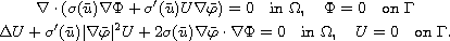 $$\displaylines{
 \nabla\cdot(\sigma(\bar u)\nabla\Phi+\sigma'(\bar u)U\nabla\bar\varphi)=0
 \quad\hbox{in }\Omega,\quad  \Phi=0\quad\hbox{on }\Gamma\cr
 \Delta U+\sigma'(\bar u)|\nabla\bar\varphi|^2 U+2\sigma(\bar u)\nabla\bar
 \varphi \cdot\nabla\Phi=0\quad
 \hbox{in }\Omega, \quad U=0\quad\hbox{on } \Gamma.
 }$$