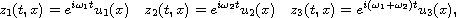 $$
 z_1(t,x)=e^{i\omega_1 t} u_1(x)\quad
 z_2(t,x)=e^{i\omega_2 t} u_2(x)\quad
 z_3(t,x) =e^{i(\omega_1+\omega_2) t} u_3(x),
 $$