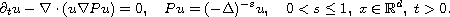 $$
 \partial_t{u} -\nabla\cdot(u\nabla Pu)=0,\quad
 Pu=(-\Delta)^{-s}u, \quad 0< s\leq 1,\; x\in\mathbb{R}^d,\; t>0.
 $$