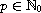 $p \in \mathbb{N}_0$