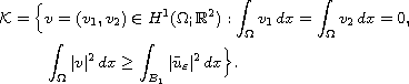 $$\eqalign{
 \mathcal{K}=\Big\{&v=(v_1,v_2) \in H^1(\Omega;\mathbb{R}^2):
 \int_\Omega v_1\,dx=\int_\Omega v_2\,dx=0,\cr
 &\int_\Omega |v|^2\,dx\ge \int_{B_1} |\tilde u_\varepsilon|^2\,dx\Big\}.
 \cr}$$