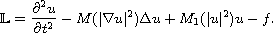 $$
  \mathbb{L}=\frac{\partial^2 u}{\partial t^2}-M(|\nabla u|^2)\Delta u+M_1(|u|^2)u-f.
  $$