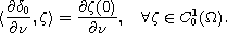 $$
\langle\frac{\partial \delta_0}{\partial \nu},\zeta\rangle
 =\frac{\partial\zeta(0)}{\partial \nu} , \quad \forall \zeta\in C^1_0(\Omega).
 $$