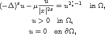 $$\displaylines{
 (-\Delta)^s u -\mu \frac u{|x|^{2s}}=  u^{2^*_s-1} \quad \text{in }\Omega,\cr
 u>0 \quad \text{in }\Omega, \cr
 u=0 \quad \text{on }\partial \Omega,
 }$$