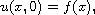 $$
 u(x,0)=f(x),
 $$