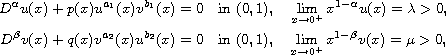 $$\displaylines{
 D^{\alpha }u(x)+p(x)u^{a_1}(x)v^{b_1}(x) =0\quad \text{in }(0,1),\quad
 \lim_{x\to 0^{+}}x^{1-\alpha }u(x)=\lambda >0, \cr
 D^{\beta }v(x)+q(x)v^{a_2}(x)u^{b_2}(x) = 0\quad \text{in }(0,1),\quad
 \lim_{x\to 0^{+}}x^{1-\beta }v(x)=\mu >0,
 }$$