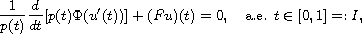 $$
\frac{1}{p(t)}\frac{d}{dt}[p(t)\Phi(u'(t))]+(Fu)(t)=0,\quad\text{a.e. }
  t\in[0,1]=:I,
 $$