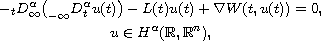 $$\displaylines{
 - _tD^{\alpha}_{\infty}\big(_{-\infty}D^{\alpha}_{t}u(t)\big)
 -L(t)u(t)+\nabla W(t,u(t))=0,\cr
 u\in H^{\alpha}(\mathbb{R},\mathbb{R}^n),
 }$$