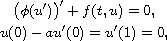 $$\displaylines{
 \big(\phi(u') \big) '+f(t,u) =0,  \cr
  u(0) - a u'(0) = u'(1)= 0,
 }$$