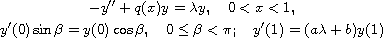 $$\displaylines{
 -y''+q(x)y=\lambda y,\quad 0<x<1,\cr
 y'(0)\sin \beta =y(0)\cos \beta , \quad
 0\le \beta <\pi ; \quad y'(1)=(a\lambda +b)y(1)
 }$$