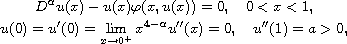 $$\displaylines{
 D^{\alpha }u( x) -u(x)\varphi (x,u(x))=0,\quad 0<x<1,\cr
 u(0)=u'(0)=\lim_{x\to 0^{+}} x^{4-\alpha}u''(x)=0,\quad u''(1)=a>0,
 }$$