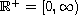 $\mathbb{R}^{+}=[0, \infty)$