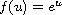 $f(u) = e^u $