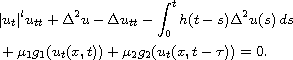 $$\eqalign{
 &|u_t|^{l}u_{tt} +\Delta^2 u -\Delta u_{tt}
 -\int_0^t h(t-s)\Delta^2 u(s)\,ds\cr
 &+\mu_1g_1(u_t(x,t)) +\mu_2g_2(u_t(x,t-\tau))=0.
 }$$