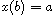 $x(b) = a$