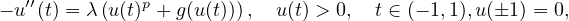 $$
 -u''(t) = \lambda \left(u(t)^p
 + g(u(t))\right), \quad u(t) > 0,  \quad t \in (-1,1), \; u(\pm 1) = 0,
 $$