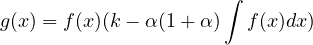 $g(x)=f(x) (k - \alpha (1 +\alpha) \int f(x) dx )$