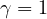 $\gamma= 1$