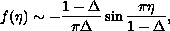 $$
f(\eta )\sim -\frac{1-\Delta }{\pi \Delta }\sin 
\frac{\pi \eta }{1-\Delta }, 
$$