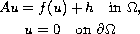 $$\displaylines{
 Au  = f(u)+h \quad\text{in } \Omega , \cr
 u  =   0 \quad\text{on }\partial \Omega
 }$$