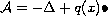 $\mathcal{A} = - \Delta + q(x)\bullet$