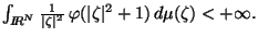 $ int_{{ I!! R}^N} {1over{vert zeta vert ^2 }}   varphi(vert zeta vert ^2 +1)  dmu (zeta ) <+infty .$