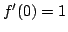 $ f^{prime}(0) = 1$