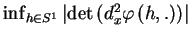 $ inf_{hin S^{1}}leftvert detleft( d_{x}^{2}varphileft( h,.right) right)rightvert $